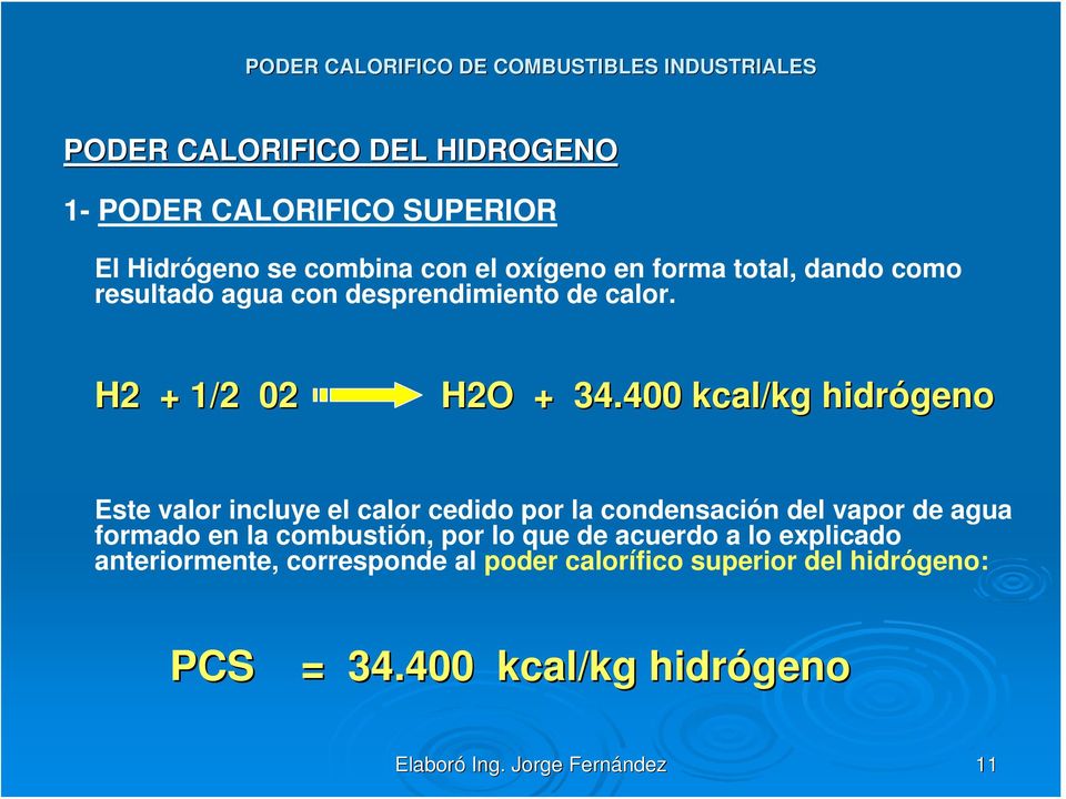 400 kcal/kg kg hidrógeno Este valor incluye el calor cedido por la condensación del vapor de formado en la combustión,