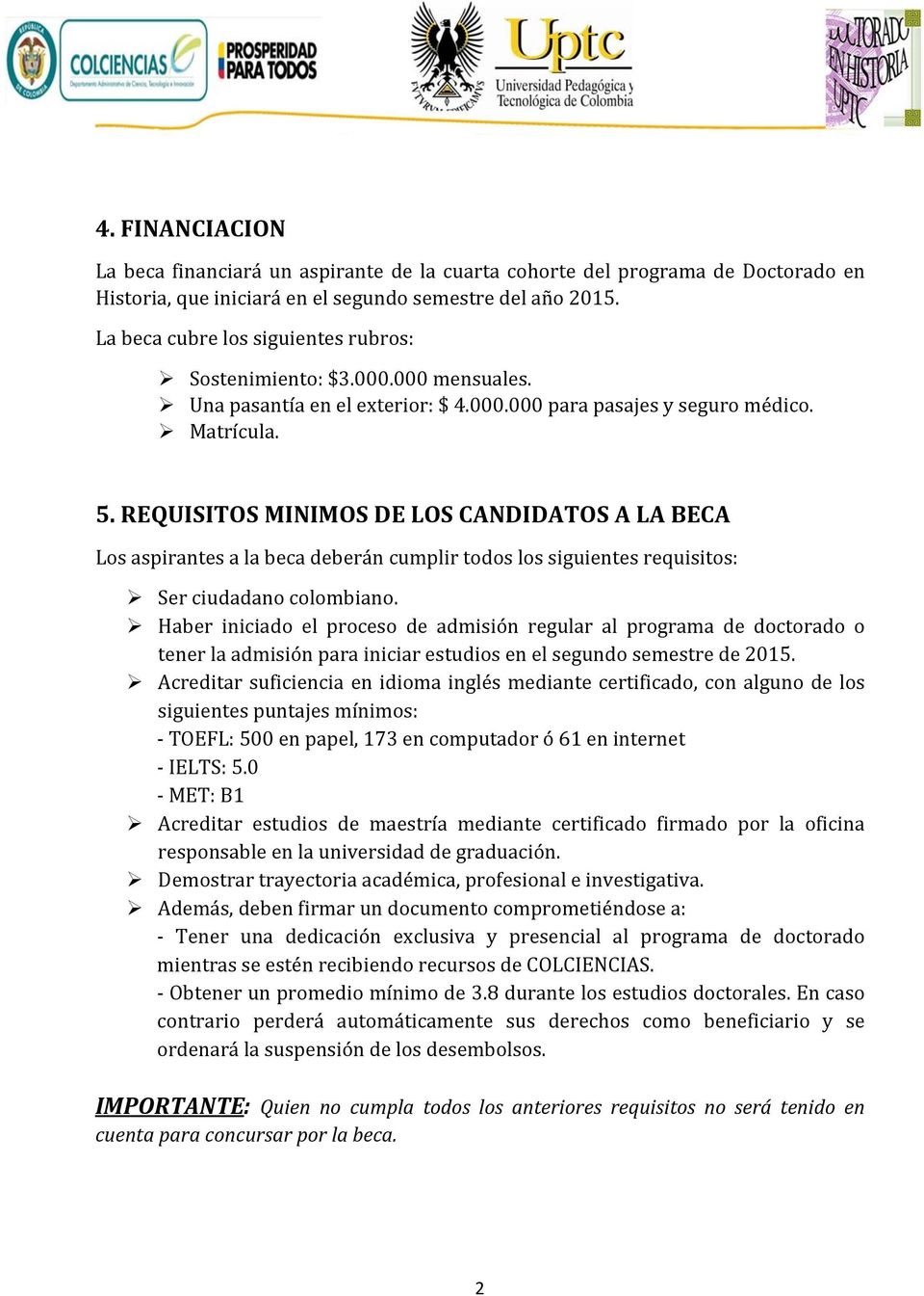 REQUISITOS MINIMOS DE LOS CANDIDATOS A LA BECA Los aspirantes a la beca deberán cumplir todos los siguientes requisitos: Ser ciudadano colombiano.