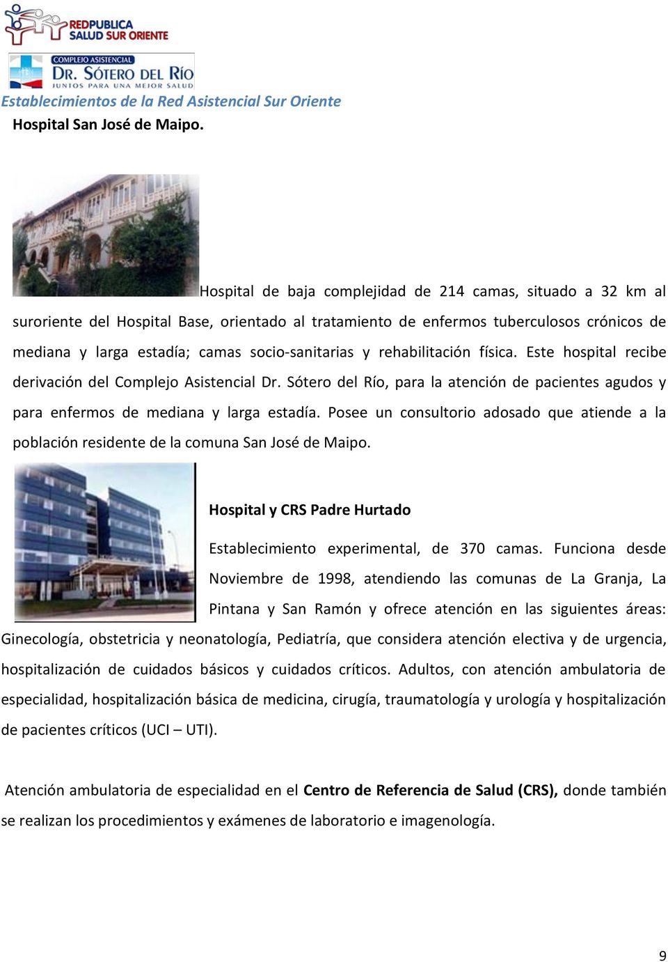socio-sanitarias y rehabilitación física. Este hospital recibe derivación del Complejo Asistencial Dr. Sótero del Río, para la atención de pacientes agudos y para enfermos de mediana y larga estadía.