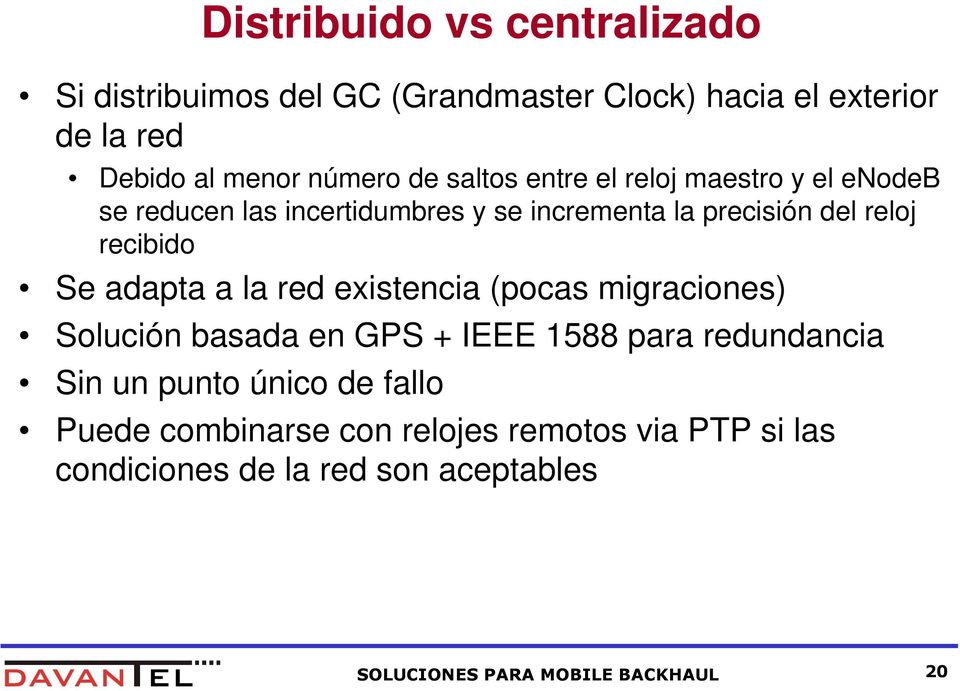 adapta a la red existencia (pocas migraciones) Solución basada en GPS + IEEE 1588 para redundancia Sin un punto único de