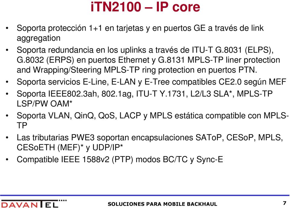 Soporta servicios E-Line, E-LAN y E-Tree compatibles CE2.0 según MEF Soporta IEEE802.3ah, 802.1ag, ITU-T Y.