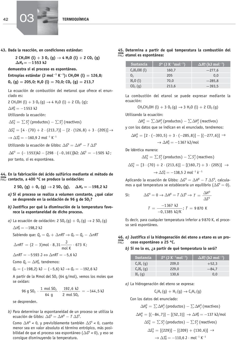 = -1 55 k Utilizando la ecuación: Δ S = S ( productos) - S ΔS R = [ 4 ( 7) + ( 1, 7)] -[ ( 16, 8) + ( 5)] ΔS R = -16,9 mol -1 K -1 Utilizando la ecuación de Gibbs: DG = DH - T DS Δ G = (-155) k -[ 98