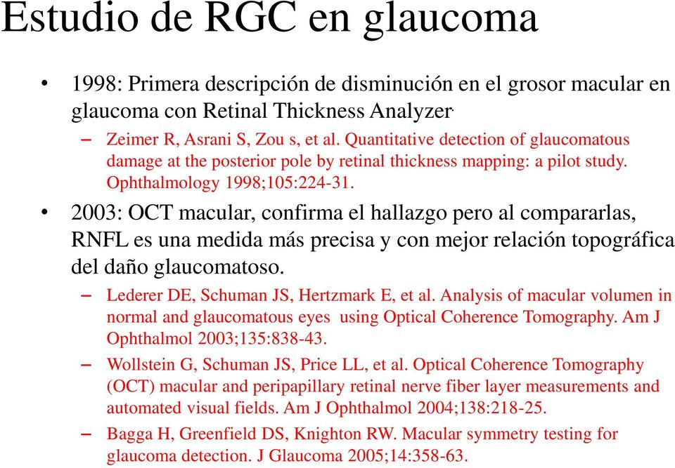 2003: OCT macular, confirma el hallazgo pero al compararlas, RNFL es una medida más precisa y con mejor relación topográfica del daño glaucomatoso. Lederer DE, Schuman JS, Hertzmark E, et al.