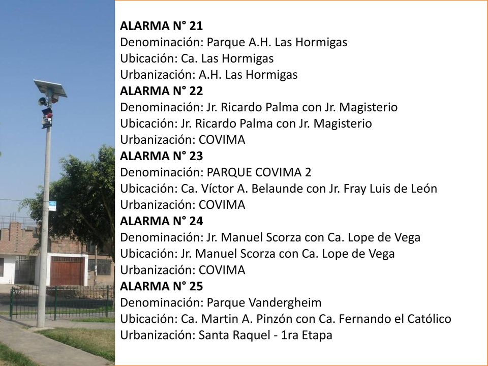 Belaunde con Jr. Fray Luis de León Urbanización: COVIMA ALARMA N 24 Denominación: Jr. Manuel Scorza con Ca.