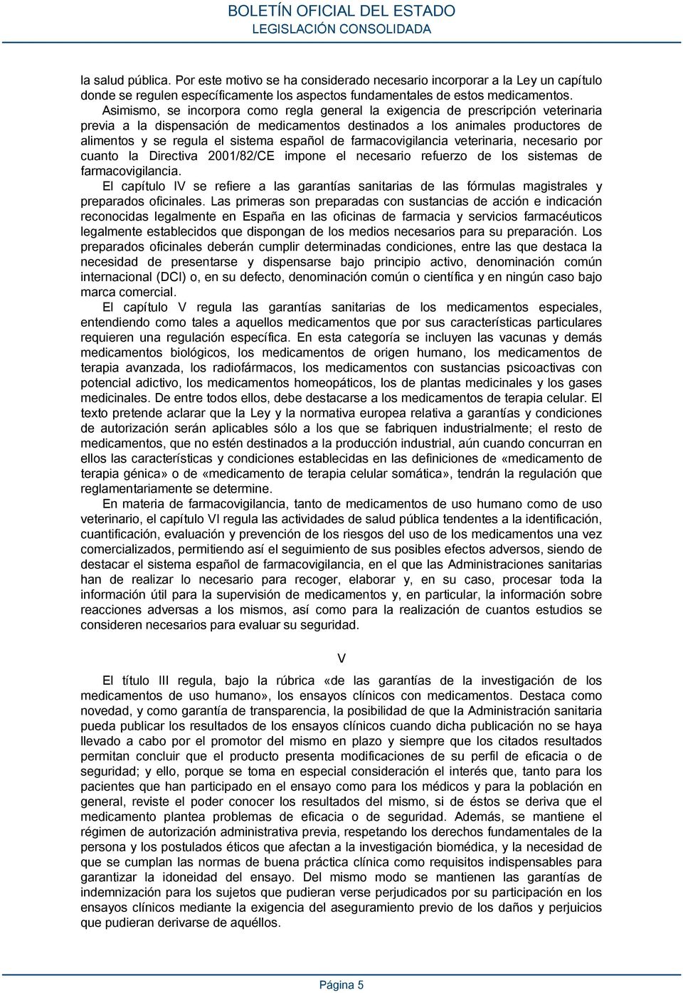 español de farmacovigilancia veterinaria, necesario por cuanto la Directiva 2001/82/CE impone el necesario refuerzo de los sistemas de farmacovigilancia.