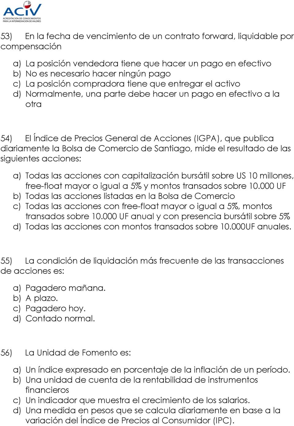 Comercio de Santiago, mide el resultado de las siguientes acciones: a) Todas las acciones con capitalización bursátil sobre US 10 millones, free-float mayor o igual a 5% y montos transados sobre 10.