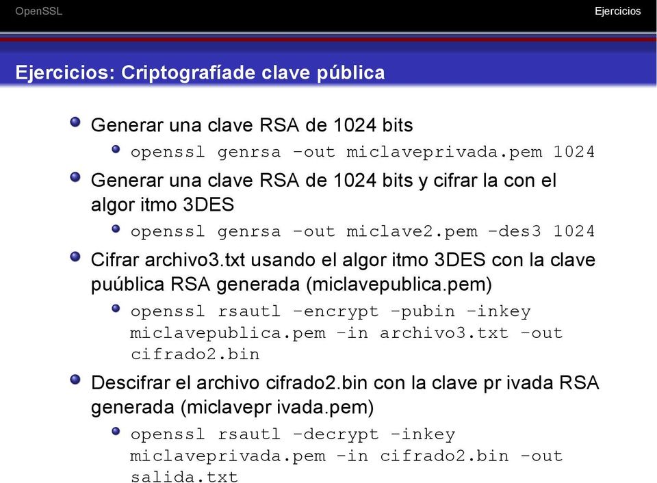 txt usando el algor itmo 3DES con la clave puública RSA generada (miclavepublica.pem) openssl rsautl -encrypt -pubin -inkey miclavepublica.