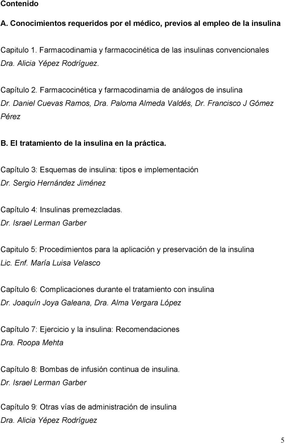 Capítulo 3: Esquemas de insulina: tipos e implementación Dr. Sergio Hernández Jiménez Capítulo 4: Insulinas premezcladas. Dr. Israel Lerman Garber Capitulo 5: Procedimientos para la aplicación y preservación de la insulina Lic.