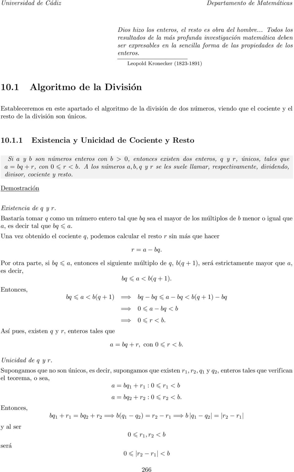 1 Algoritmo de la División Estableceremos en este apartado el algoritmo de la división de dos números, viendo que el cociente el resto de la división son únicos. 10.1.1 Existencia Unicidad de Cociente Resto Si a b son números enteros con b > 0, entonces existen dos enteros, q r, únicos, tales que a = bq + r, con 0 r < b.