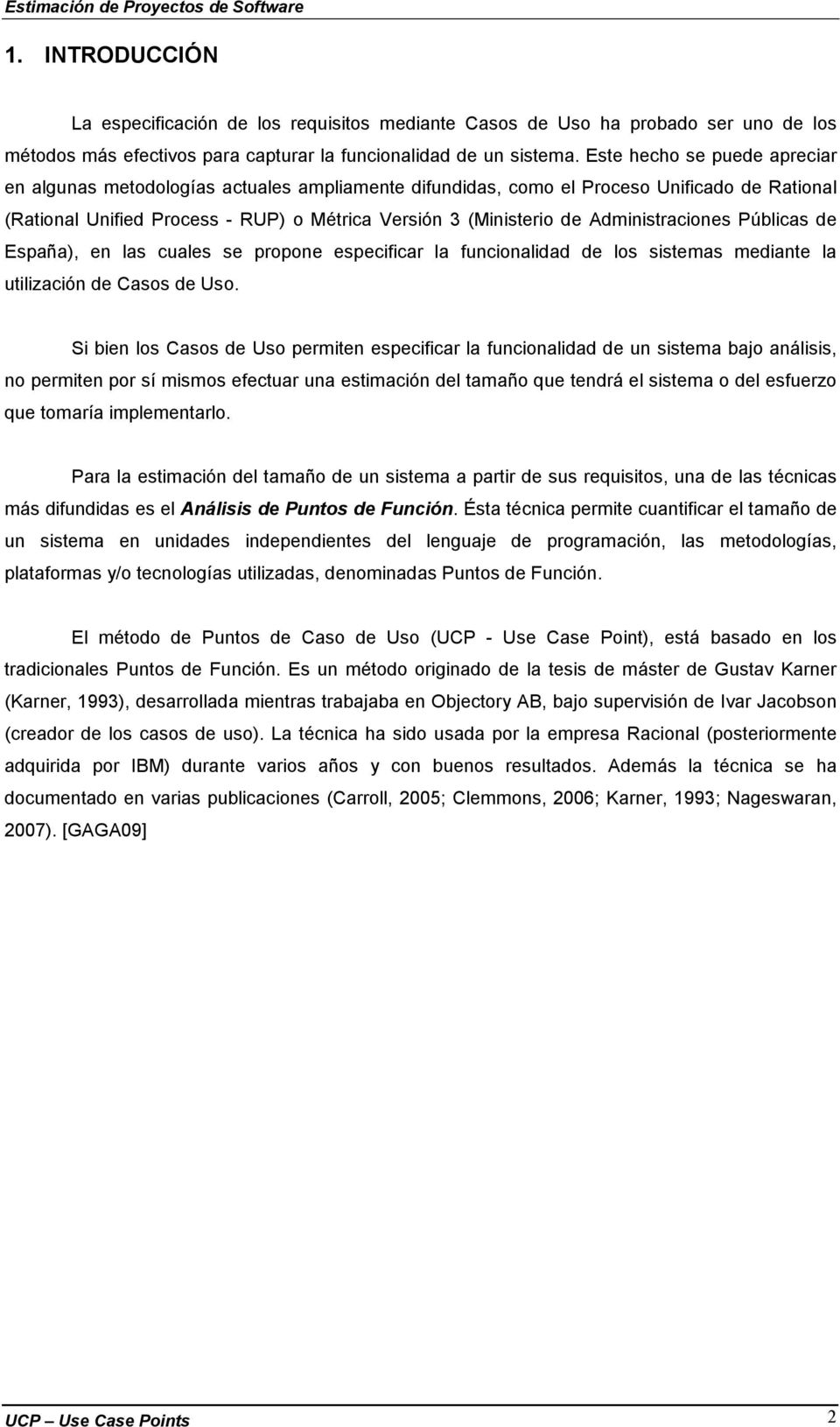Administraciones Públicas de España), en las cuales se propone especificar la funcionalidad de los sistemas mediante la utilización de Casos de Uso.