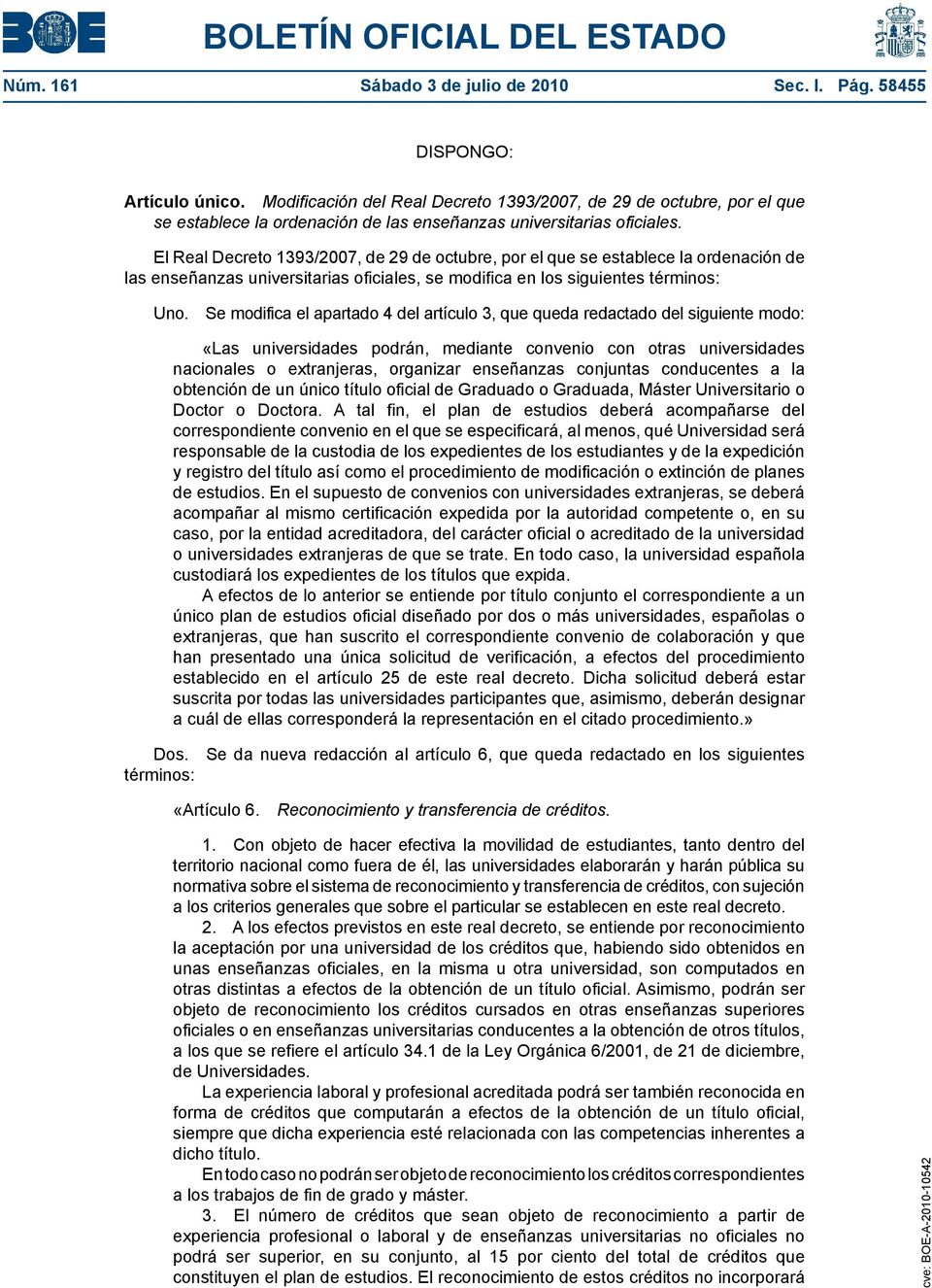 El Real Decreto 1393/2007, de 29 de octubre, por el que se establece la ordenación de las enseñanzas universitarias oficiales, se modifica en los siguientes términos: Uno.