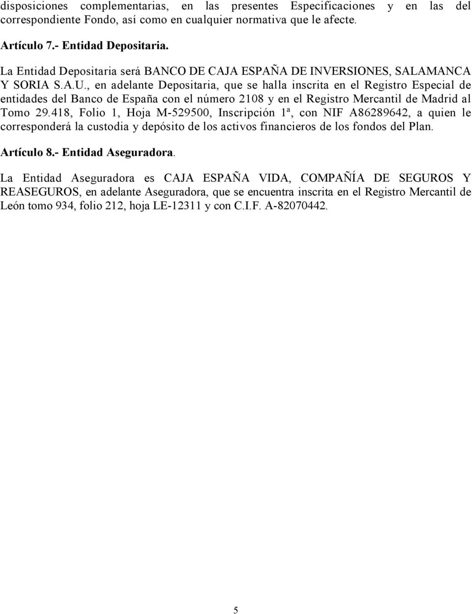 , en adelante Depositaria, que se halla inscrita en el Registro Especial de entidades del Banco de España con el número 2108 y en el Registro Mercantil de Madrid al Tomo 29.