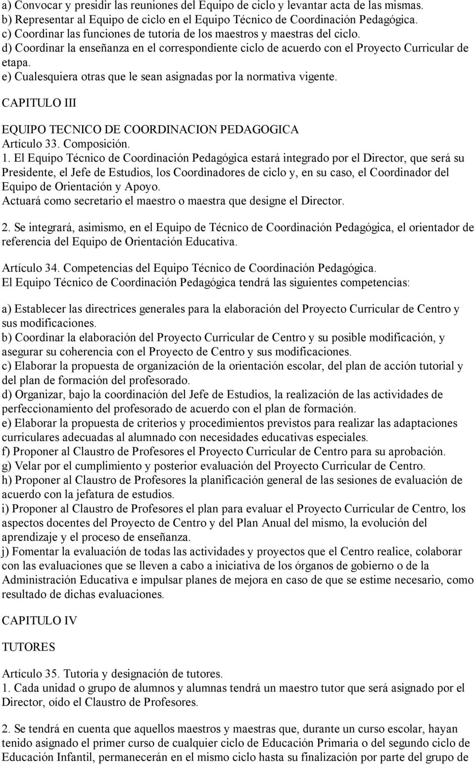 e) Cualesquiera otras que le sean asignadas por la normativa vigente. CAPITULO III EQUIPO TECNICO DE COORDINACION PEDAGOGICA Artículo 33. Composición. 1.