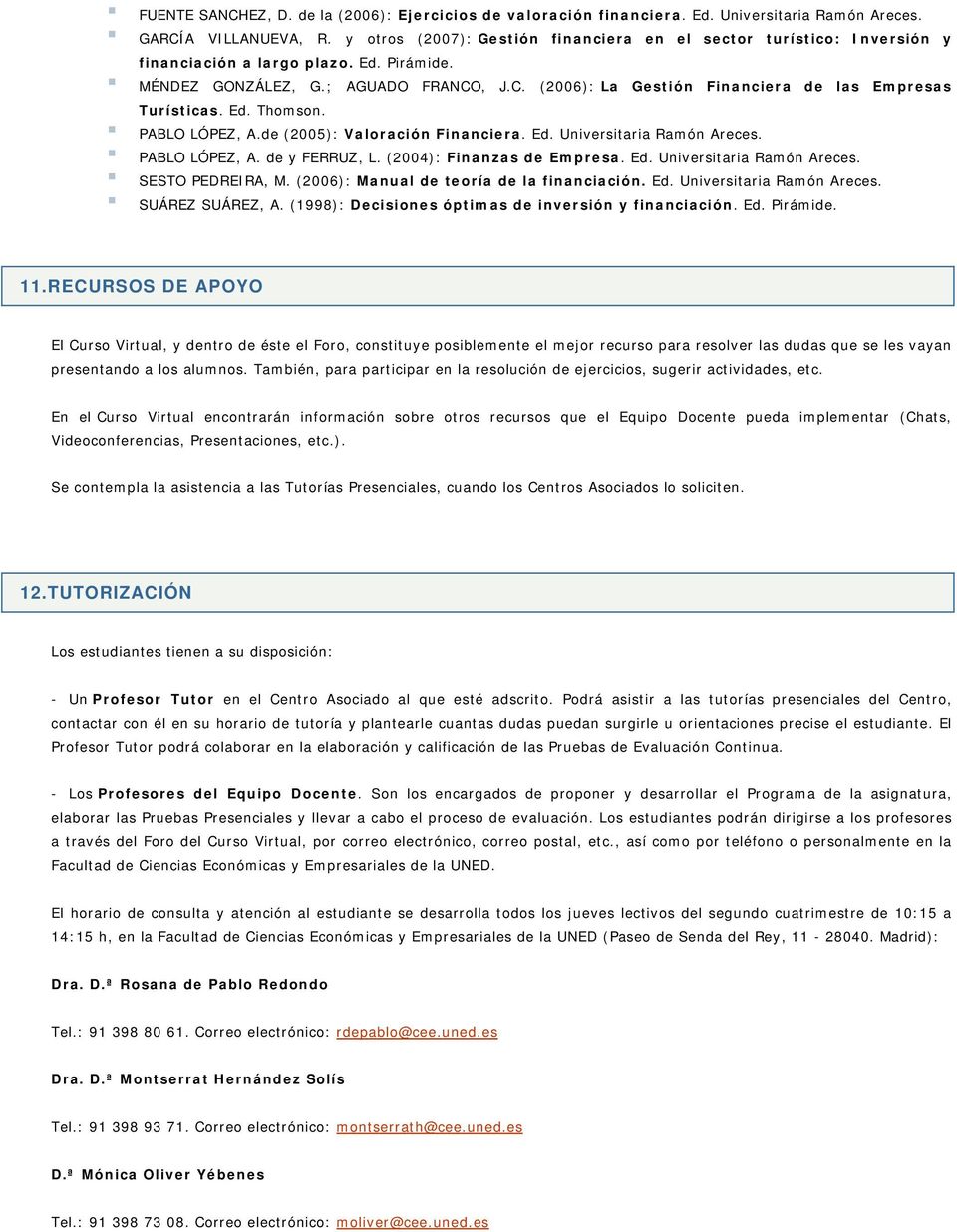 , J.C. (2006): La Gestión Financiera de las Empresas Turísticas. Ed. Thomson. PABLO LÓPEZ, A.de (2005): Valoración Financiera. Ed. Universitaria Ramón Areces. PABLO LÓPEZ, A. de y FERRUZ, L.