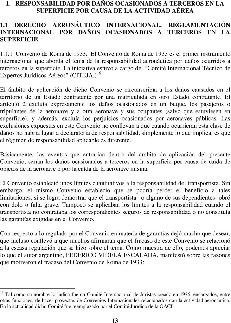 El Convenio de Roma de 1933 es el primer instrumento internacional que aborda el tema de la responsabilidad aeronáutica por daños ocurridos a terceros en la superficie.