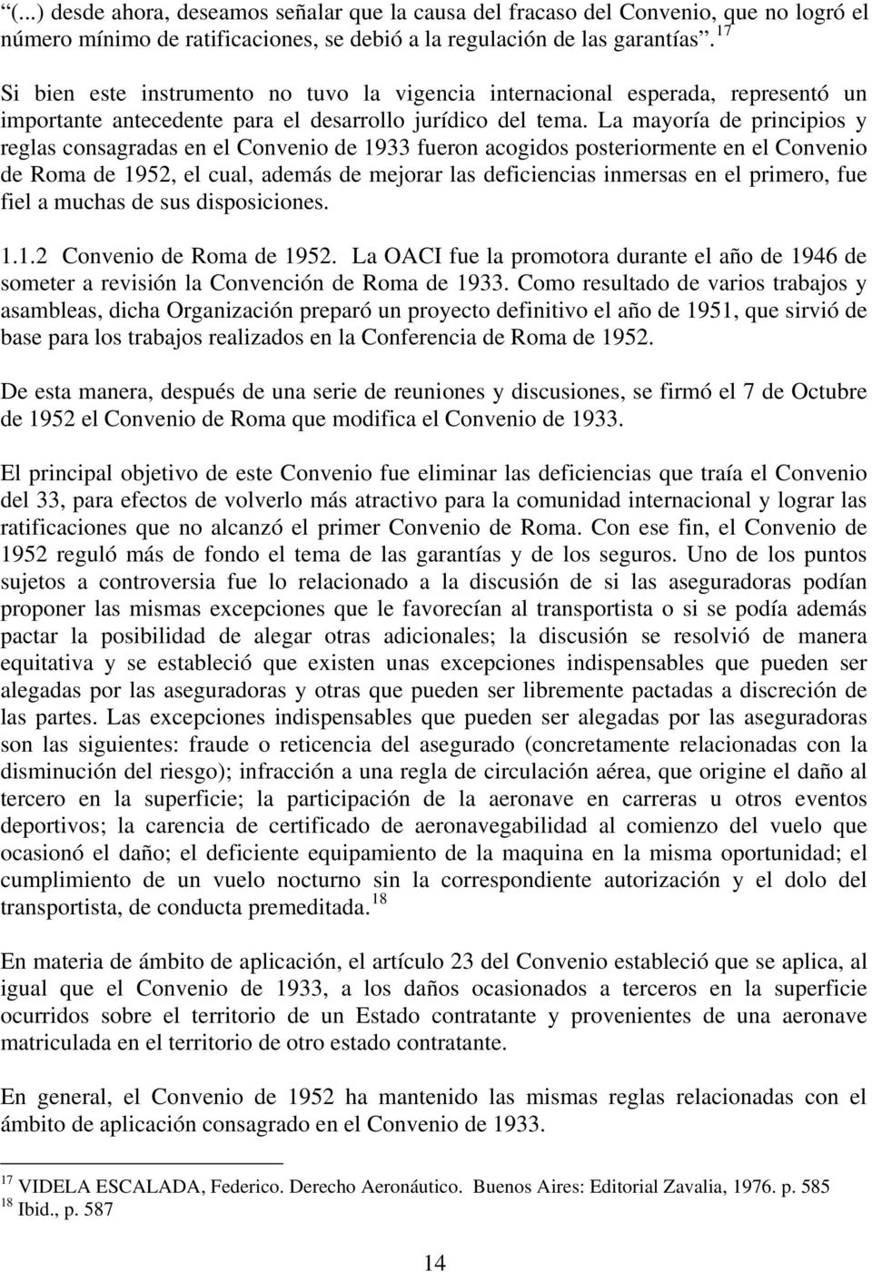 La mayoría de principios y reglas consagradas en el Convenio de 1933 fueron acogidos posteriormente en el Convenio de Roma de 1952, el cual, además de mejorar las deficiencias inmersas en el primero,