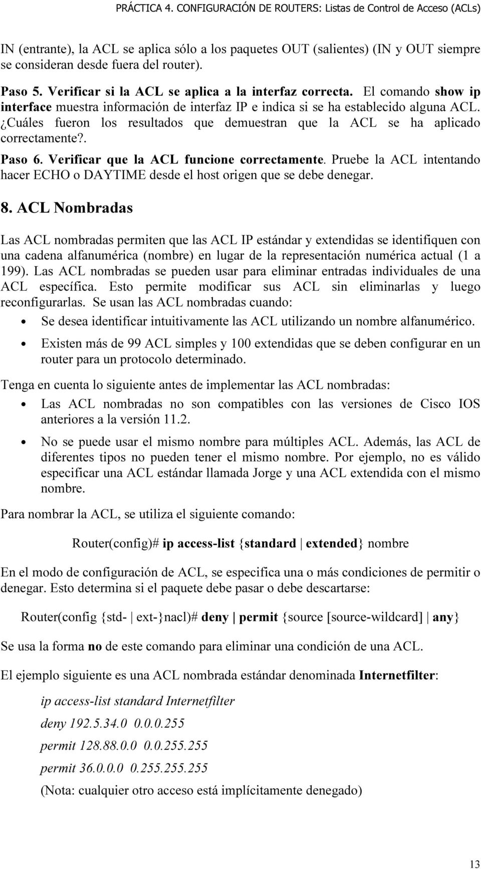 Verificar que la ACL funcione correctamente. Pruebe la ACL intentando hacer ECHO o DAYTIME desde el host origen que se debe denegar. 8.