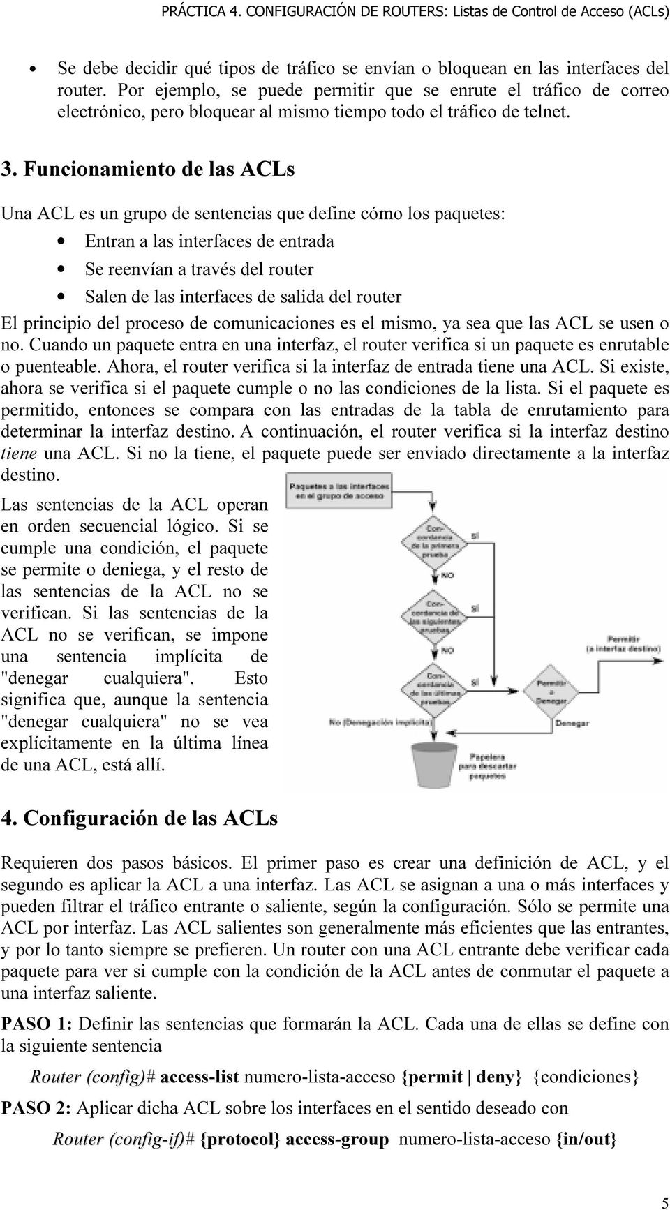 Funcionamiento de las ACLs Una ACL es un grupo de sentencias que define cómo los paquetes: Entran a las interfaces de entrada Se reenvían a través del router Salen de las interfaces de salida del