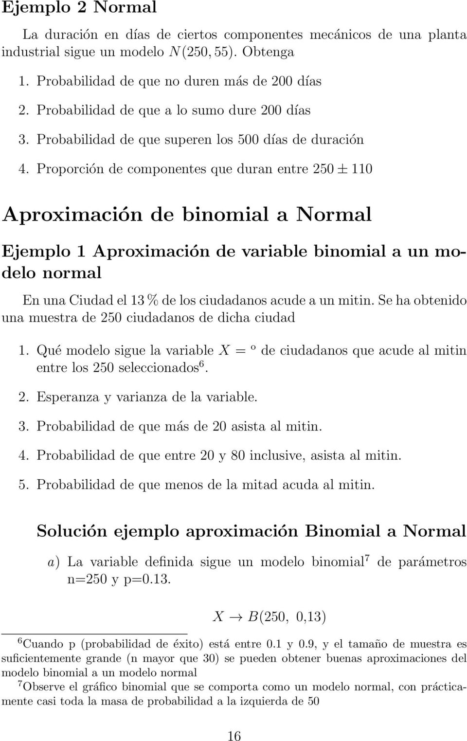 Proporción de componentes que duran entre 250 ± 110 Aproximación de binomial a Normal Ejemplo 1 Aproximación de variable binomial a un modelo normal En una Ciudad el 13 % de los ciudadanos acude a un
