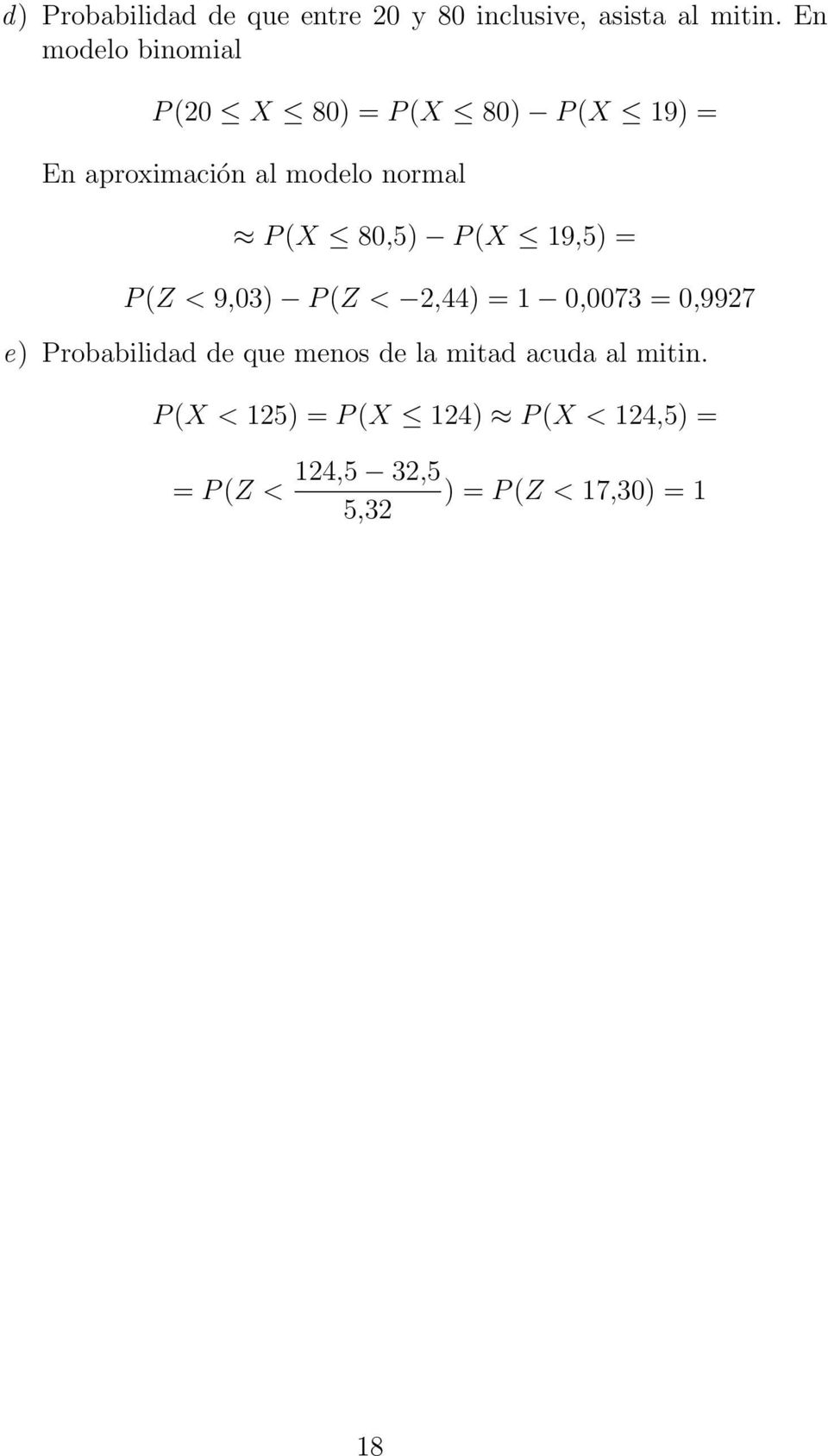 80,5) P (X 19,5) = P (Z < 9,03) P (Z < 2,44) = 1 0,0073 = 0,9927 e) Probabilidad de que