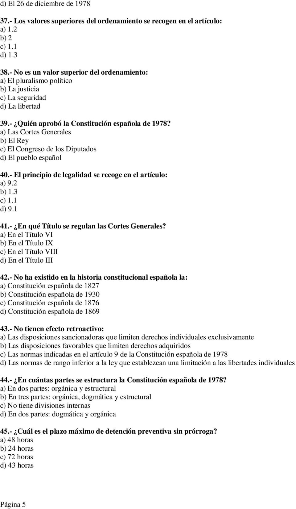 a) Las Cortes Generales b) El Rey c) El Congreso de los Diputados d) El pueblo español 40.- El principio de legalidad se recoge en el artículo: a) 9.2 b) 1.3 c) 1.1 d) 9.1 41.