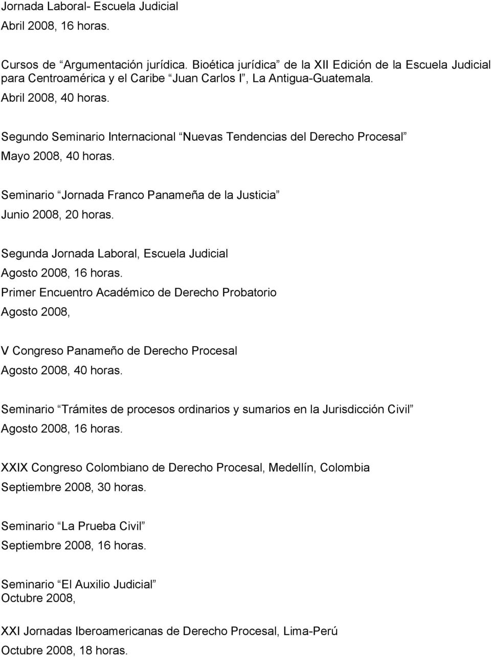 Segundo Seminario Internacional Nuevas Tendencias del Derecho Procesal Mayo 2008, 40 horas. Seminario Jornada Franco Panameña de la Justicia Junio 2008, 20 horas.