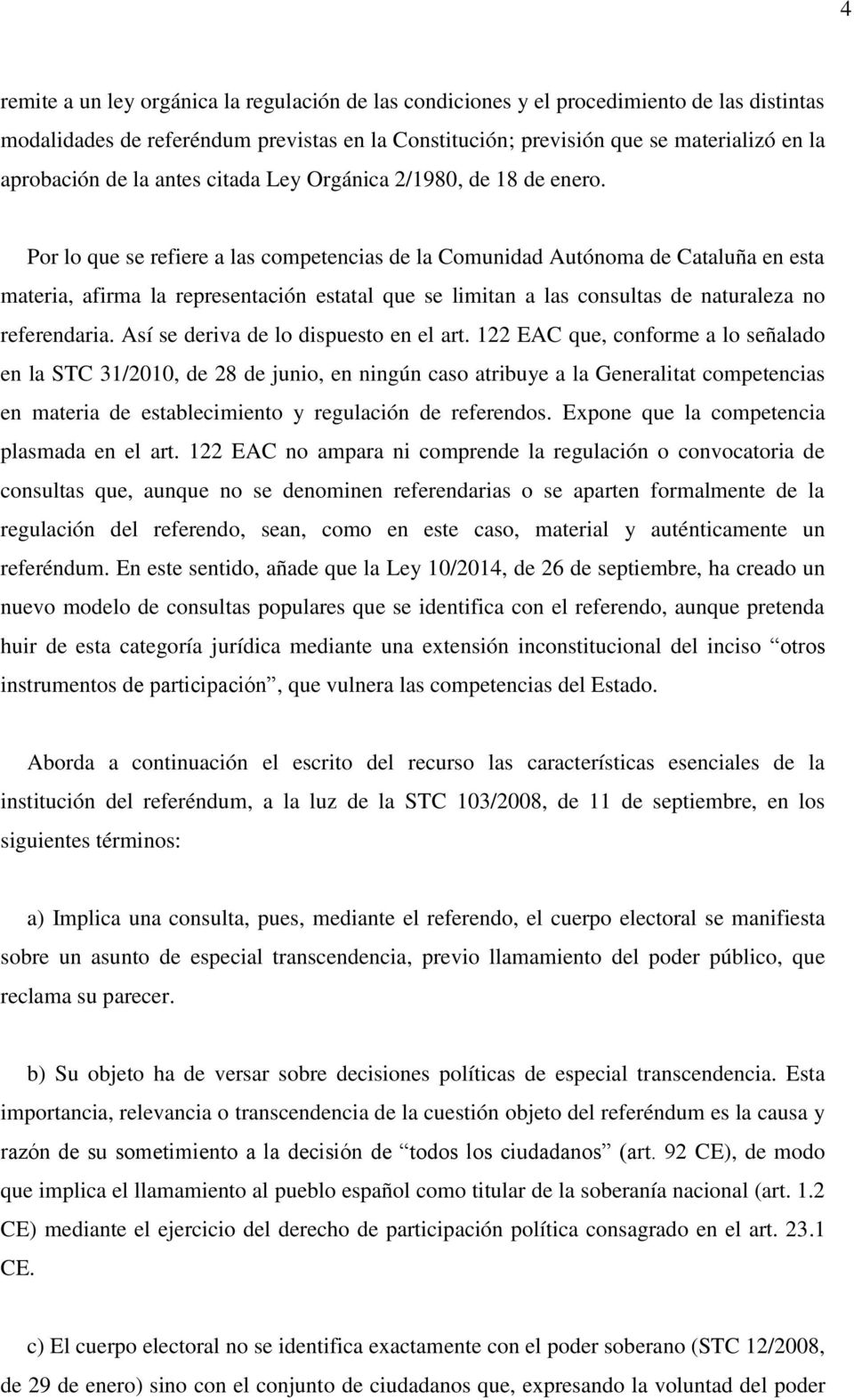 Por lo que se refiere a las competencias de la Comunidad Autónoma de Cataluña en esta materia, afirma la representación estatal que se limitan a las consultas de naturaleza no referendaria.