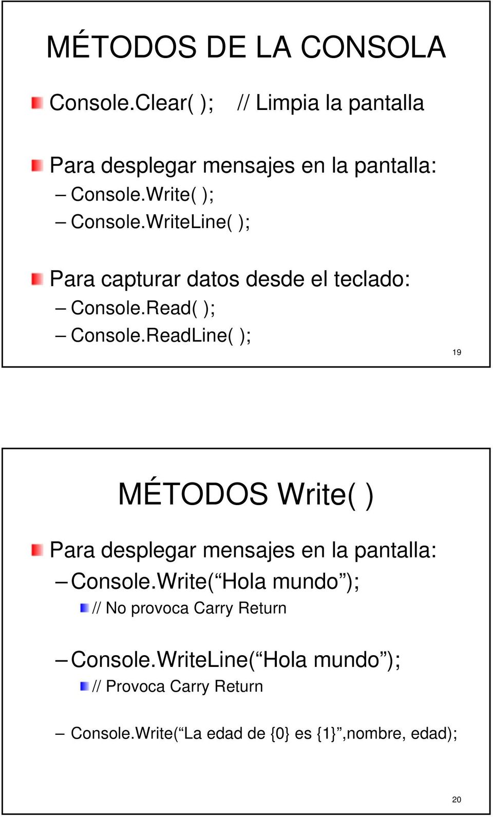 ReadLine( ); 19 MÉTODOS Write( ) Para desplegar mensajes en la pantalla: Console.