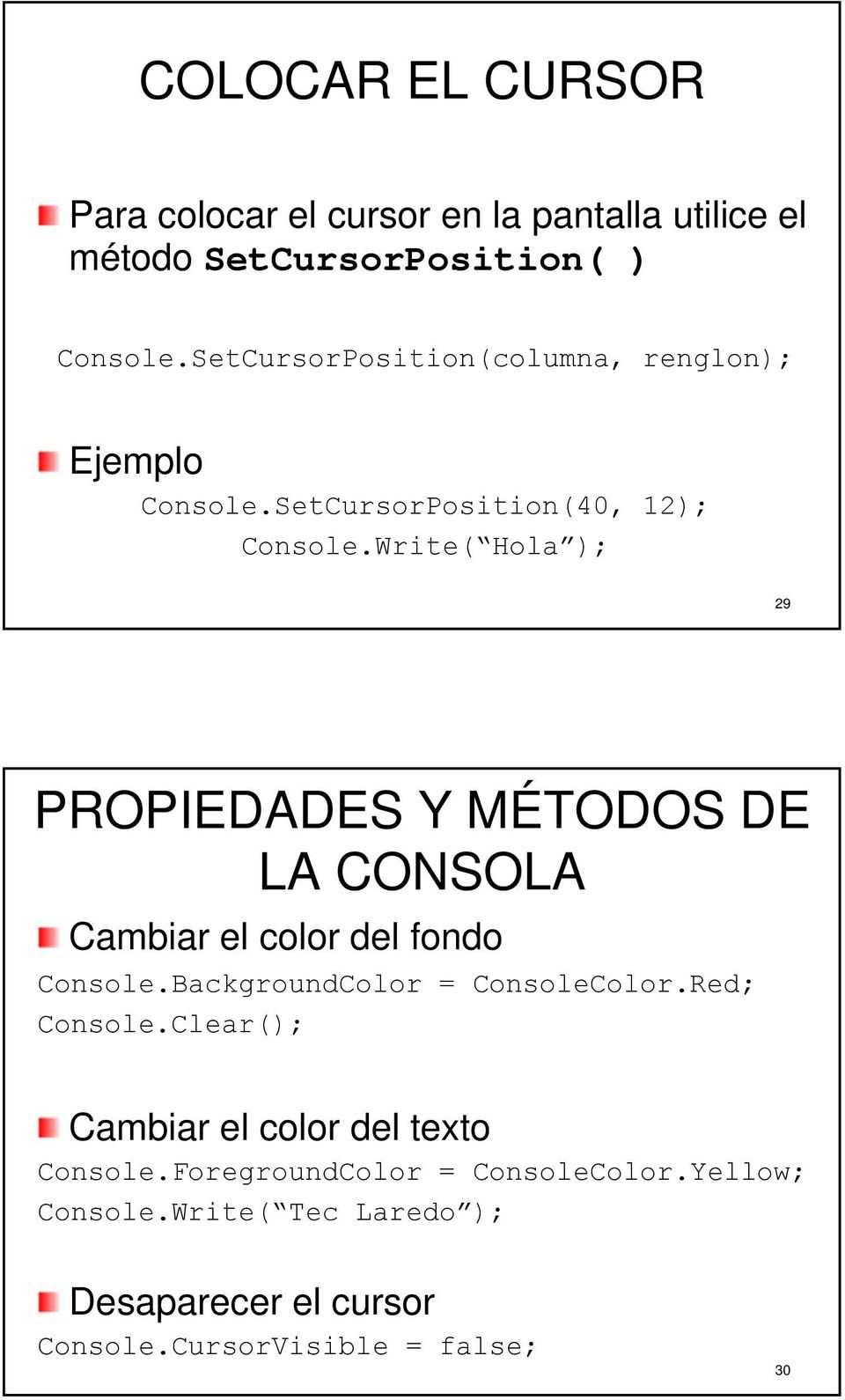 Write( Hola ); 29 PROPIEDADES Y MÉTODOS DE LA CONSOLA Cambiar el color del fondo Console.BackgroundColor = ConsoleColor.