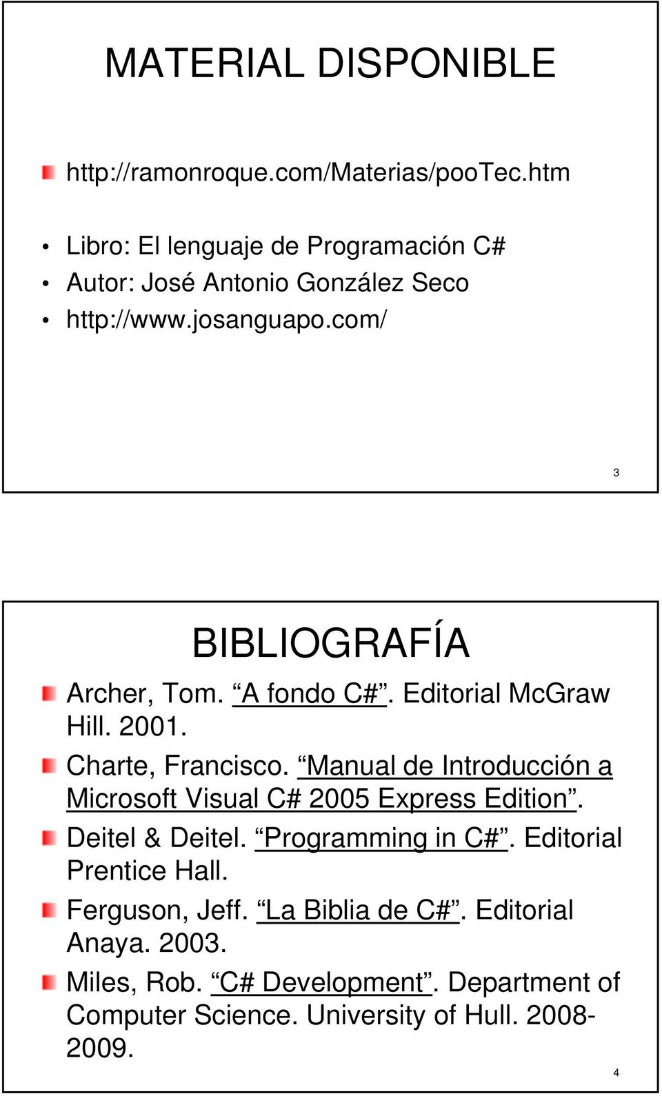 A fondo C#. Editorial McGraw Hill. 2001. Charte, Francisco. Manual de Introducción a Microsoft Visual C# 2005 Express Edition.