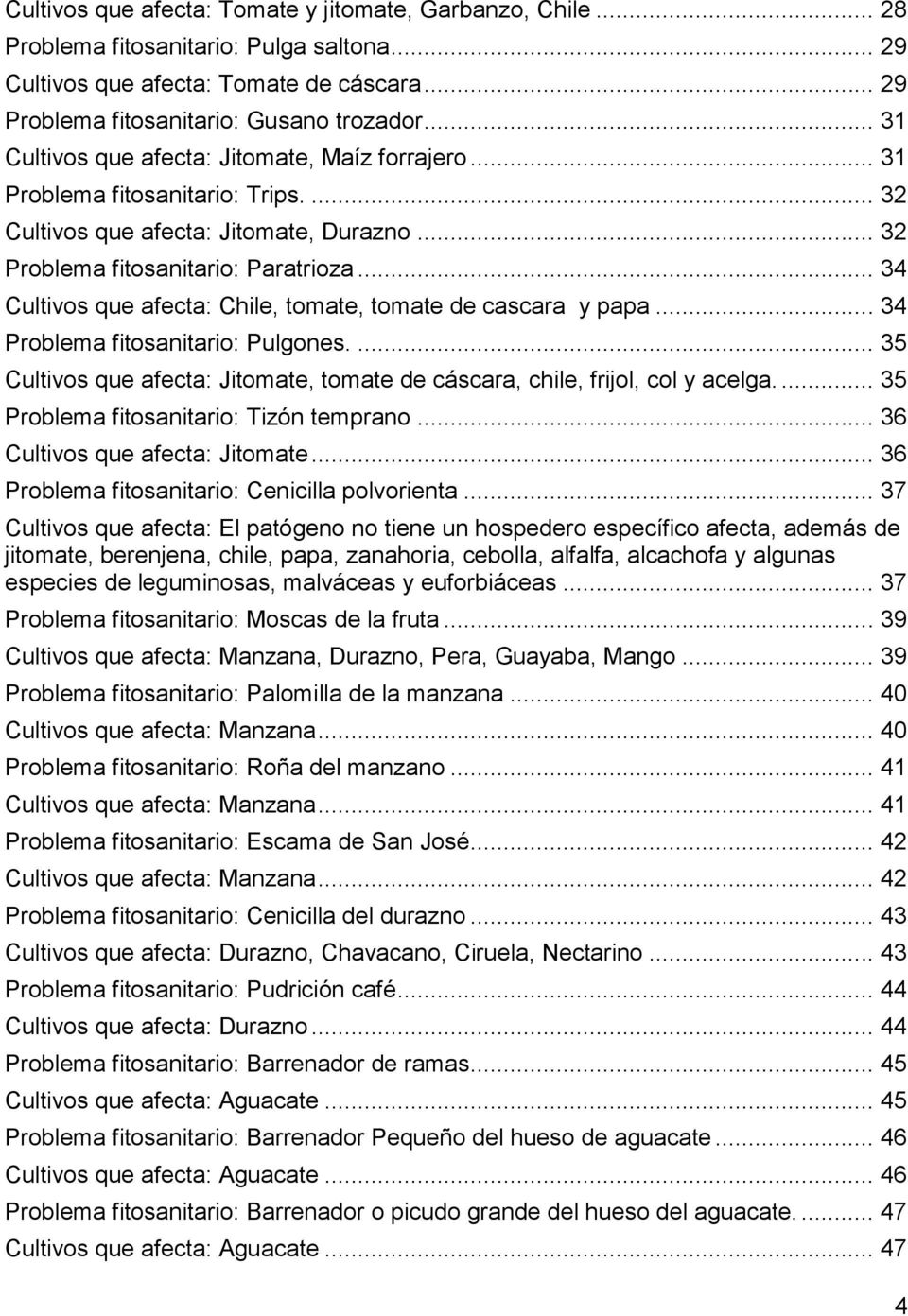 .. 34 Cultivos que afecta: Chile, tomate, tomate de cascara y papa... 34 Problema fitosanitario: Pulgones.... 35 Cultivos que afecta: Jitomate, tomate de cáscara, chile, frijol, col y acelga.