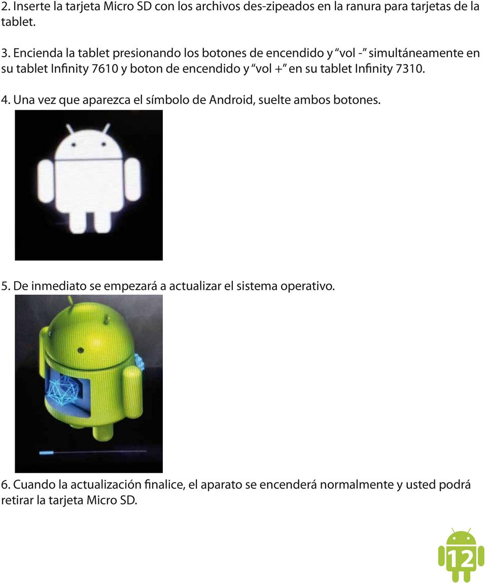vol + en su tablet Infinity 7310. 4. Una vez que aparezca el símbolo de Android, suelte ambos botones. 5.
