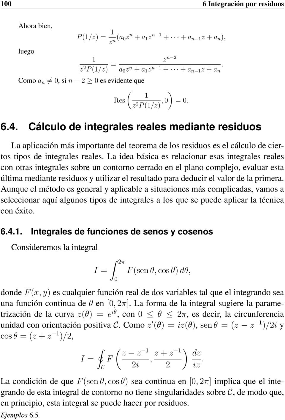 La idea básica es relacionar esas integrales reales con otras integrales sobre un contorno cerrado en el plano complejo, evaluar esta última mediante residuos y utilizar el resultado para deducir el