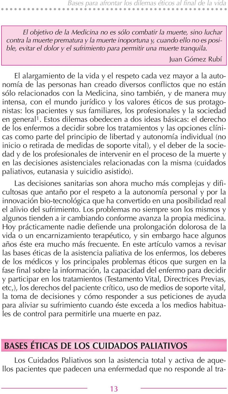 Juan Gómez Rubí El alargamiento de la vida y el respeto cada vez mayor a la autonomía de las personas han creado diversos conflictos que no están sólo relacionados con la Medicina, sino también, y de