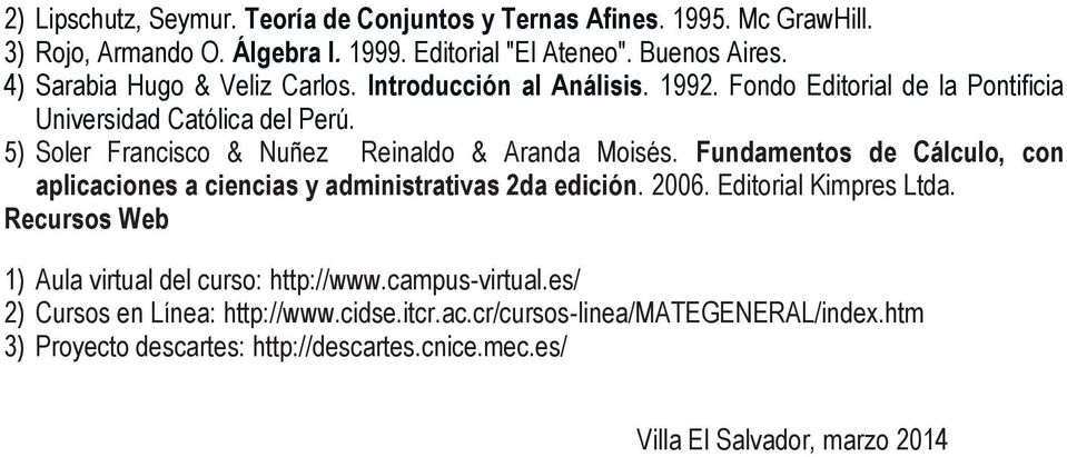 5) Soler Francisco & Nuñez Reinaldo & Aranda Moisés. Fundamentos de Cálculo, con aplicaciones a ciencias y administrativas 2da edición. 2006. Editorial Kimpres Ltda.