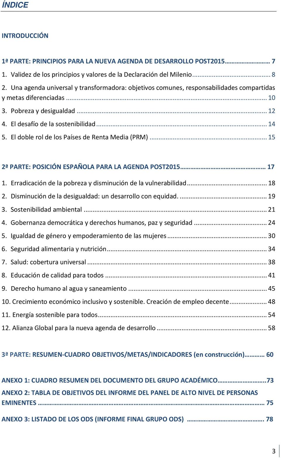 El doble rol de los Países de Renta Media (PRM)... 15 2ª PARTE: POSICIÓN ESPAÑOLA PARA LA AGENDA POST2015 17 1. Erradicación de la pobreza y disminución de la vulnerabilidad... 18 2.