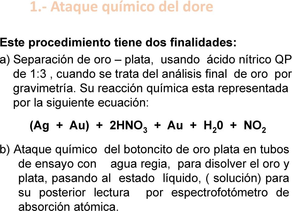 Su reacción química esta representada por la siguiente ecuación: (Ag + Au) + 2HNO3 + Au + H20 + NO2 b) Ataque químico del