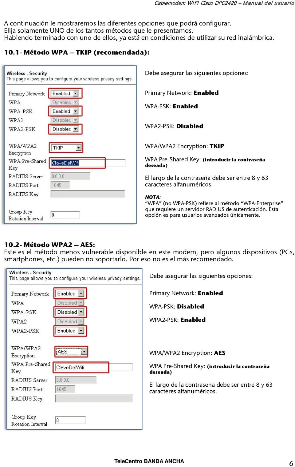 1- Método WPA TKIP (recomendada): Debe asegurar las siguientes opciones: Primary Network: Enabled WPA-PSK: Enabled WPA2-PSK: Disabled WPA/WPA2 Encryption: TKIP WPA Pre-Shared Key: (introducir la