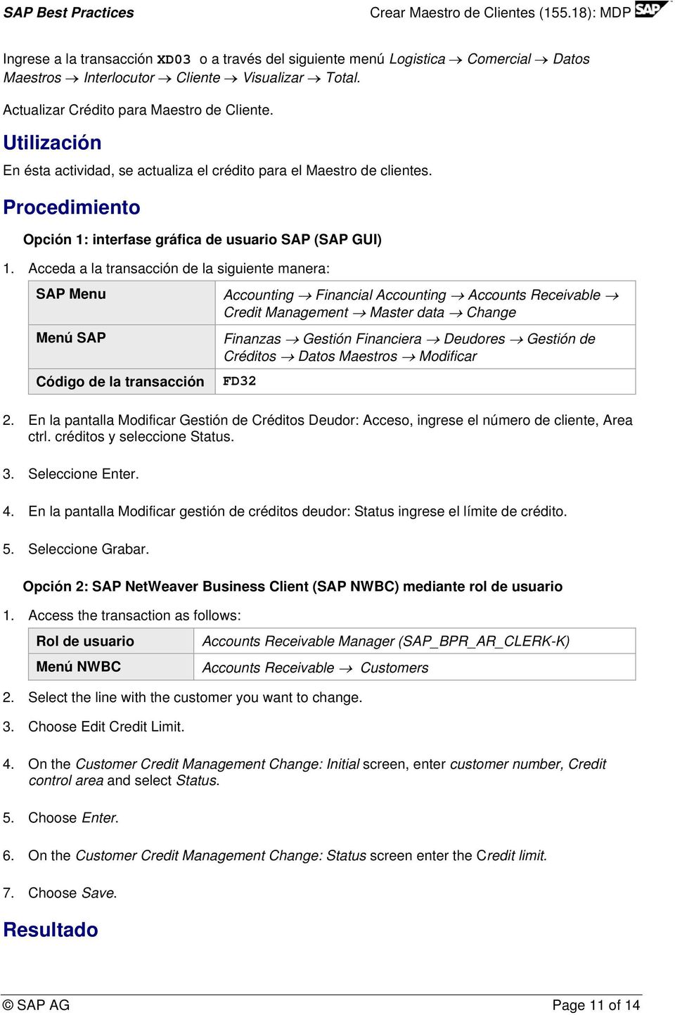 Acceda a la transacción de la siguiente manera: SAP Menu Accounting Financial Accounting Accounts Receivable Credit Management Master data Change Menú SAP Código de la transacción Finanzas Gestión