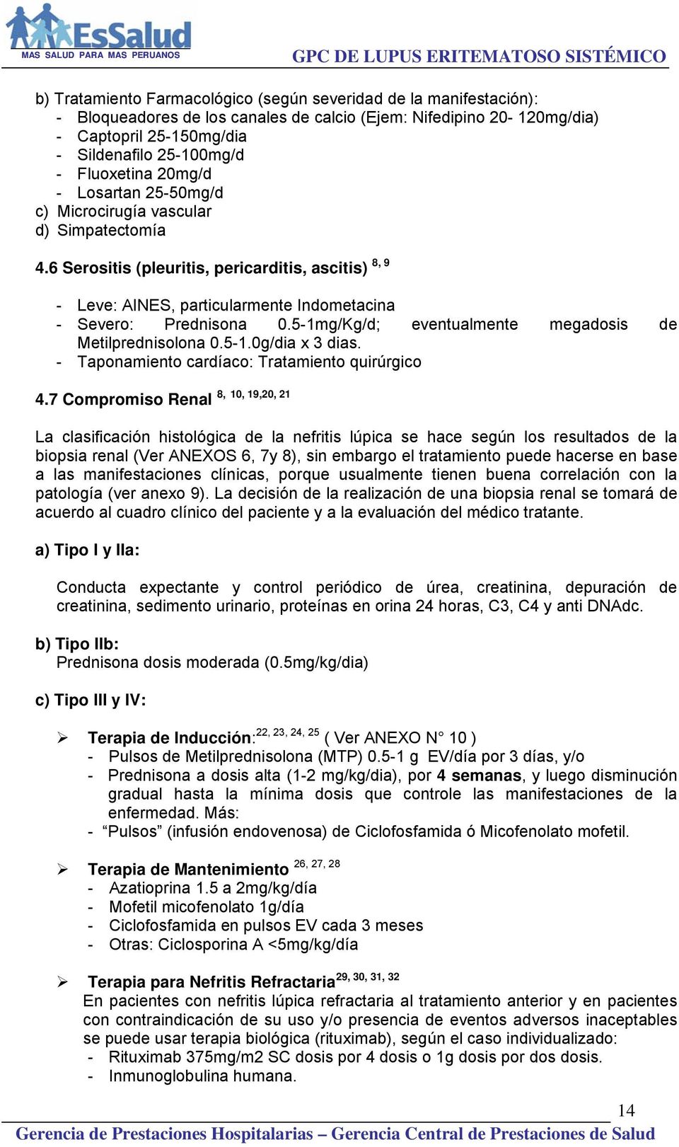 6 Serositis (pleuritis, pericarditis, ascitis) 8, 9 - Leve: AINES, particularmente Indometacina - Severo: Prednisona 0.5-1mg/Kg/d; eventualmente megadosis de Metilprednisolona 0.5-1.0g/dia x 3 dias.