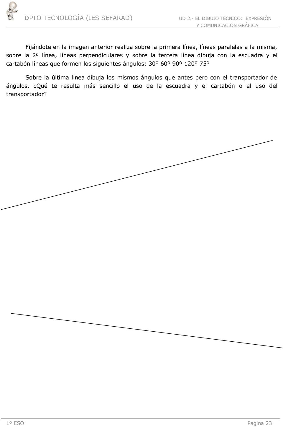 siguientes ángulos: 30º 60º 90º 120º 75º Sobre la última línea dibuja los mismos ángulos que antes pero con el