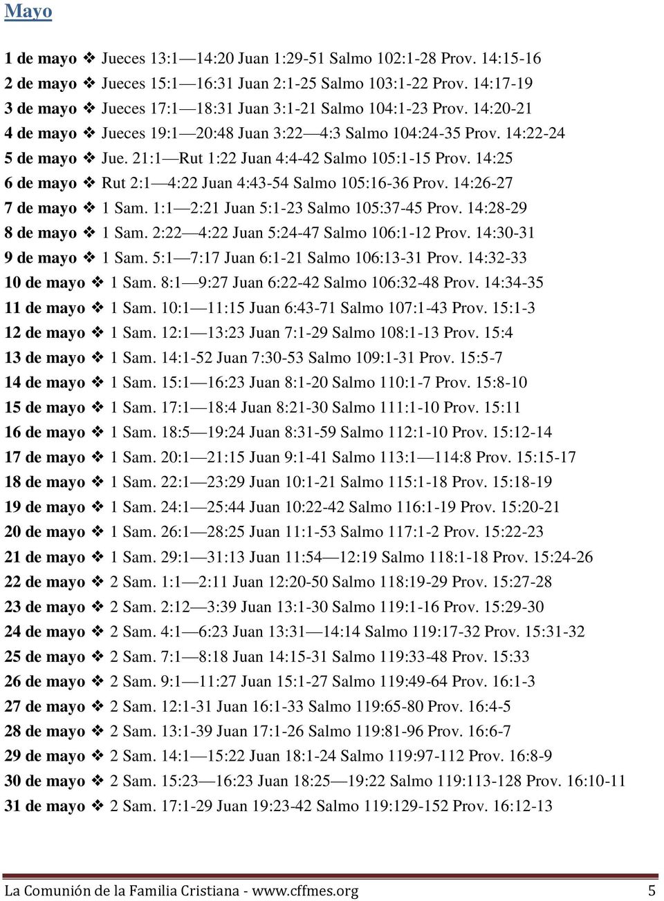 21:1 Rut 1:22 Juan 4:4-42 Salmo 105:1-15 Prov. 14:25 6 de mayo Rut 2:1 4:22 Juan 4:43-54 Salmo 105:16-36 Prov. 14:26-27 7 de mayo 1 Sam. 1:1 2:21 Juan 5:1-23 Salmo 105:37-45 Prov.