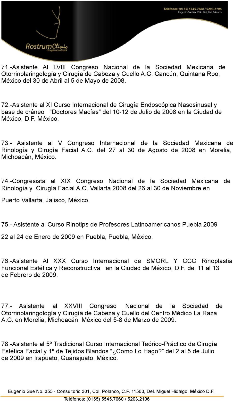 - Asistente al V Congreso Internacional de la Sociedad Mexicana de Rinología y Cirugía Facial A.C. del 27 al 30 de Agosto de 2008 en Morelia, Michoacán, México. 74.