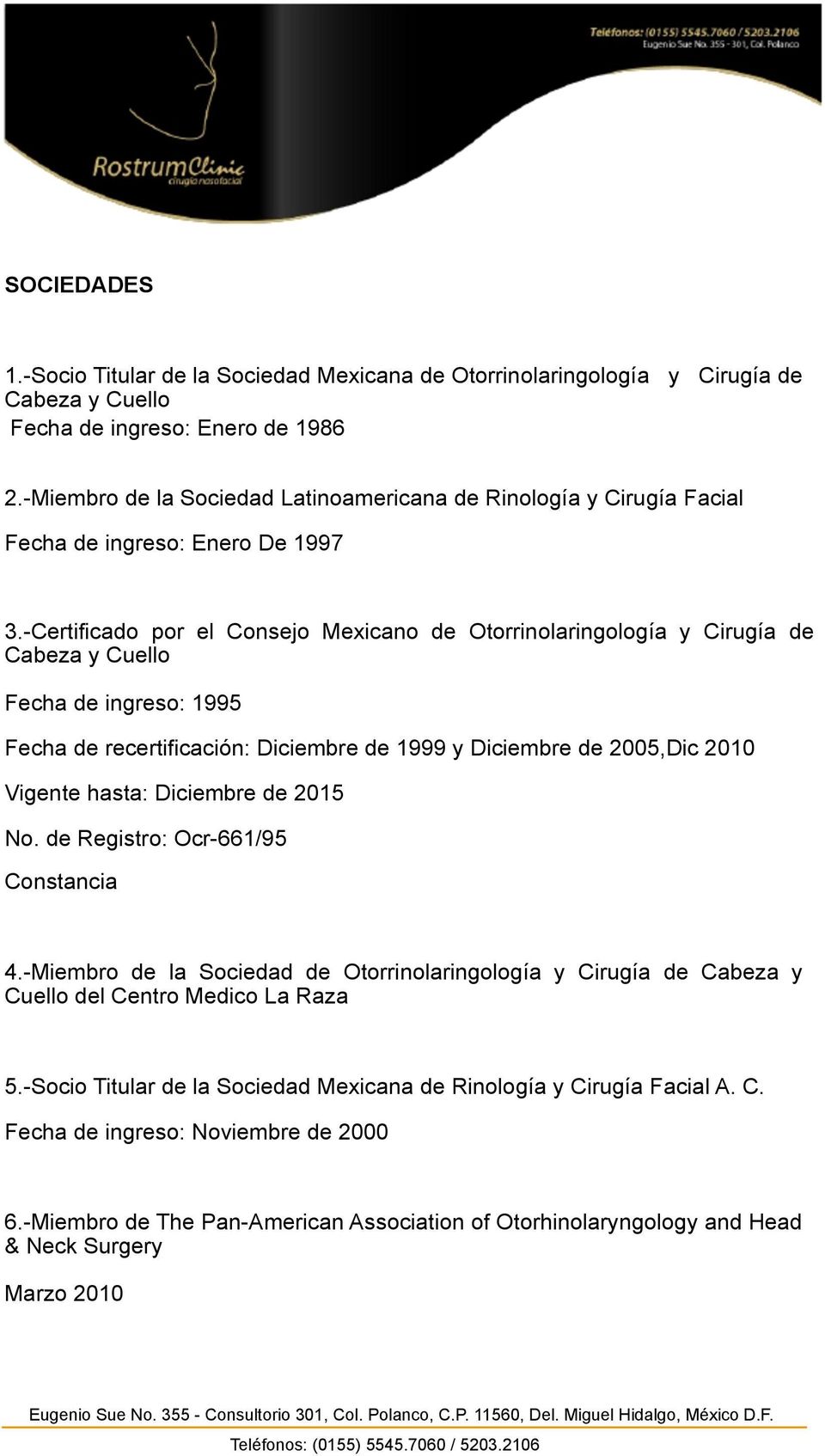 -Certificado por el Consejo Mexicano de Otorrinolaringología y Cirugía de Cabeza y Cuello Fecha de ingreso: 1995 Fecha de recertificación: Diciembre de 1999 y Diciembre de 2005,Dic 2010 Vigente