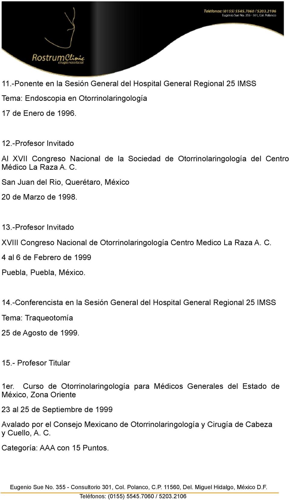 -Profesor Invitado XVIII Congreso Nacional de Otorrinolaringología Centro Medico La Raza A. C. 4 al 6 de Febrero de 1999 Puebla, Puebla, México. 14.