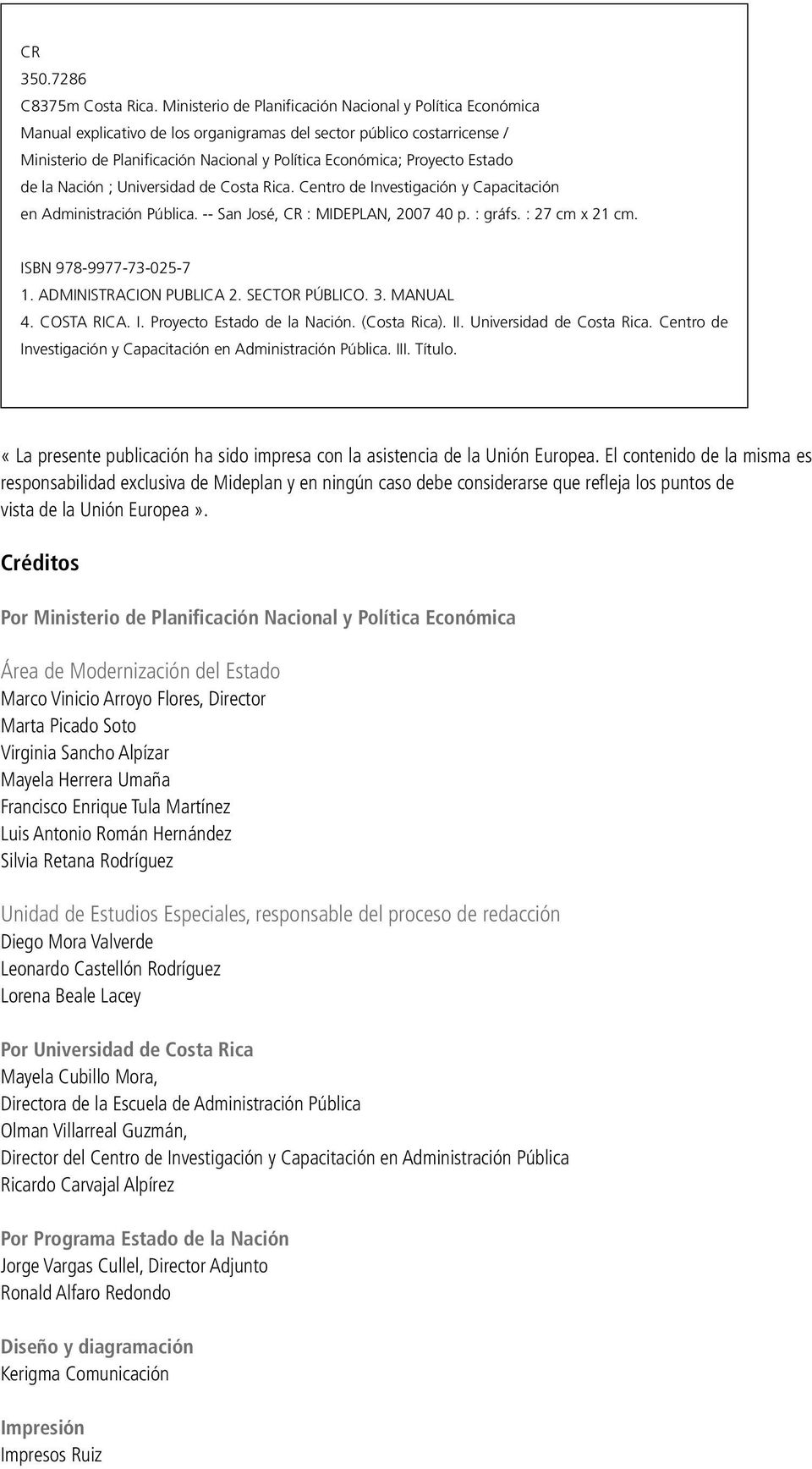 Estado de la Nación ; Universidad de Costa Rica. Centro de Investigación y Capacitación en Administración Pública. -- San José, CR : MIDEPLAN, 2007 40 p. : gráfs. : 27 cm x 21 cm.