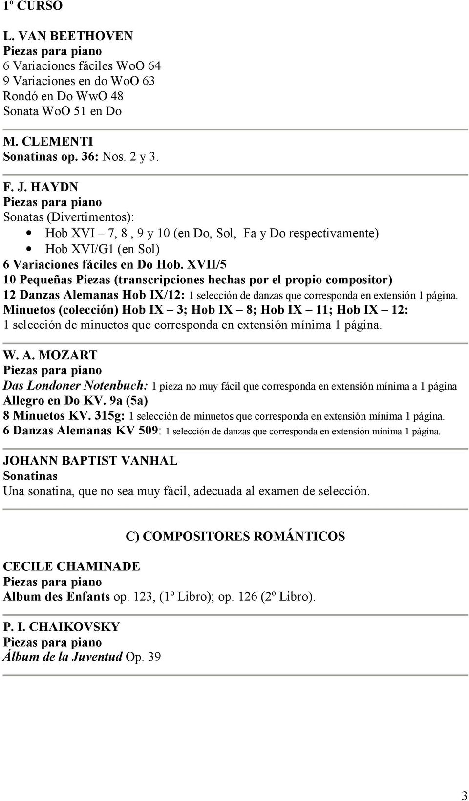 XVII/5 10 Pequeñas Piezas (transcripciones hechas por el propio compositor) 12 Danzas Alemanas Hob IX/12: 1 selección de danzas que corresponda en extensión 1 página.