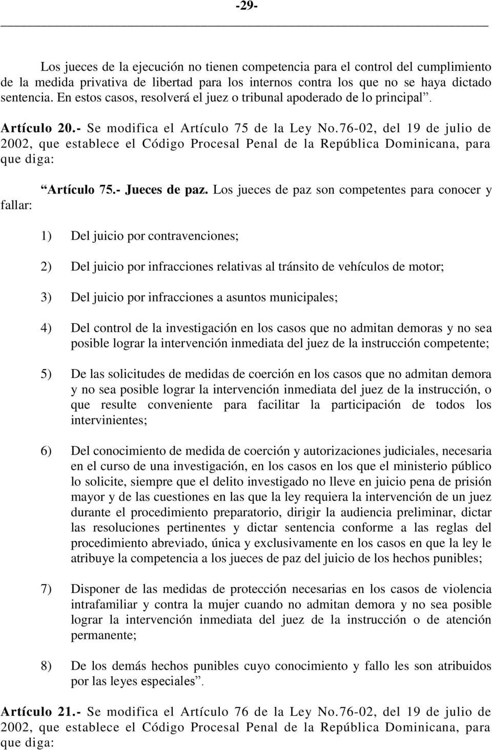 76-02, del 19 de julio de 2002, que establece el Código Procesal Penal de la República Dominicana, para que diga: fallar: Artículo 75.- Jueces de paz.