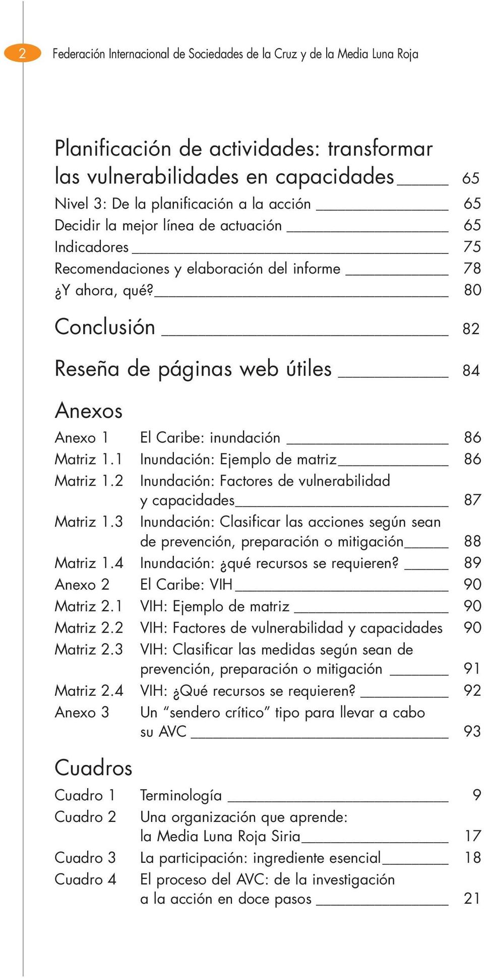 80 Conclusión 82 Reseña de páginas web útiles 84 Anexos Anexo 1 El Caribe: inundación 86 Matriz 1.1 Inundación: Ejemplo de matriz 86 Matriz 1.
