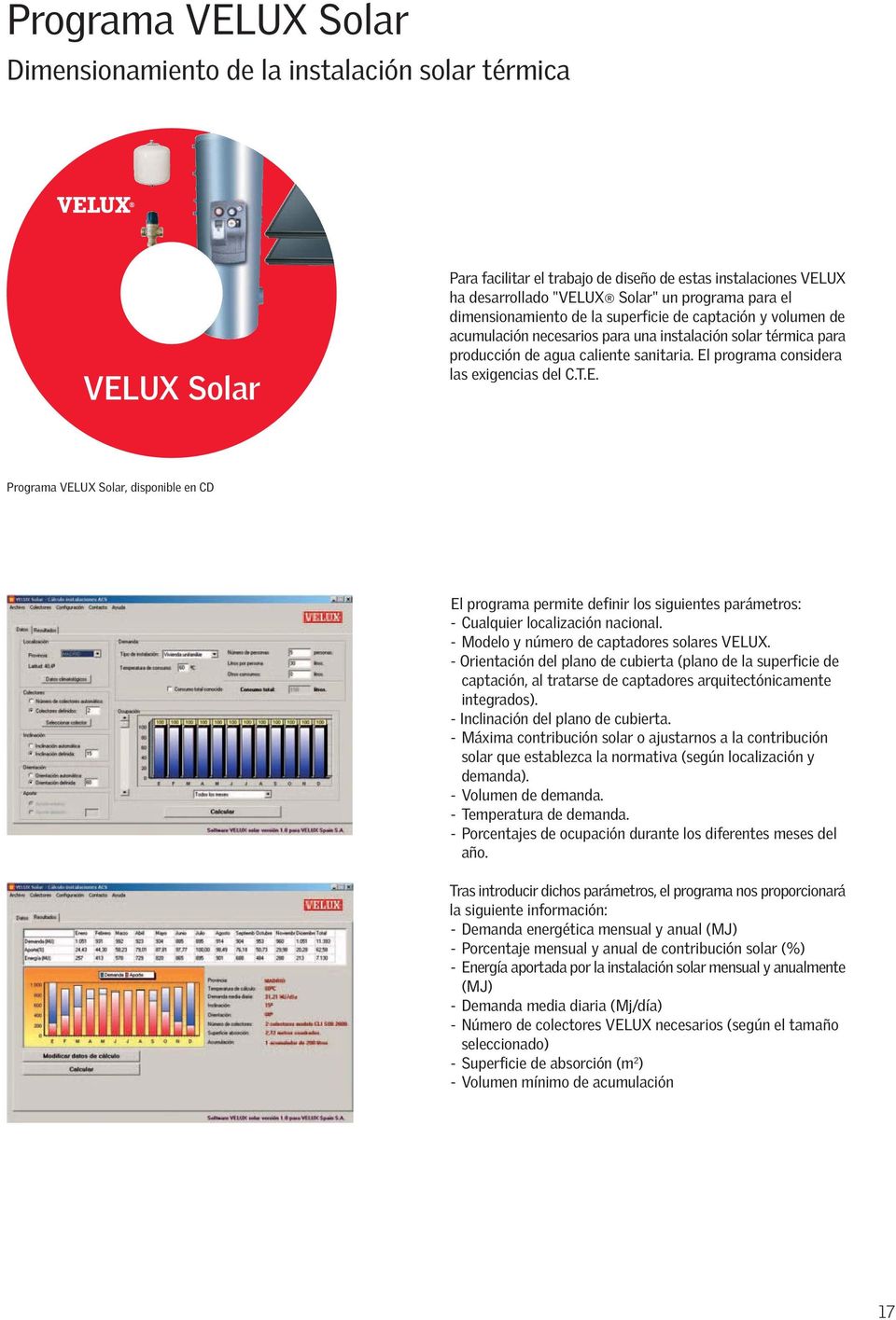 El programa considera las exigencias del C.T.E. Programa VELUX Solar, disponible en CD El programa permite definir los siguientes parámetros: - Cualquier localización nacional.